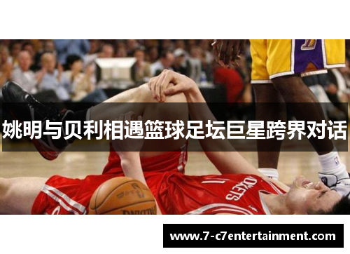 姚明与贝利相遇篮球足坛巨星跨界对话